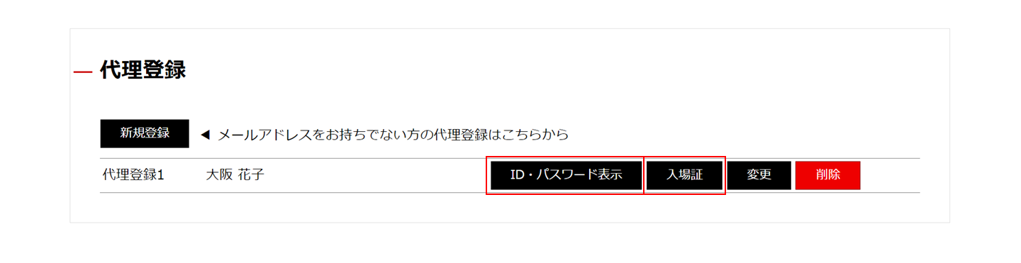 登録完了後、マイページの「代理登録」一覧に、代理登録をされた方のお名前が表示されます。<br>「ID・パスワード表示」ボタンを押すと、ログインに必要なIDとパスワードが表示され、「入場証」ボタンを押すと代理登録をされた方の入場証（PDF）がダウンロードできます。